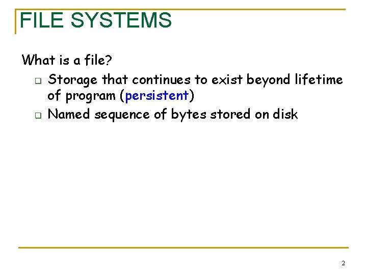 FILE SYSTEMS What is a file? q Storage that continues to exist beyond lifetime