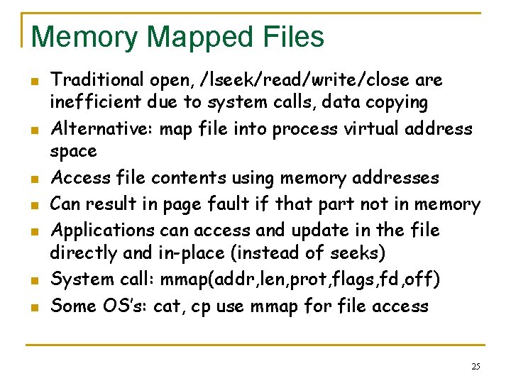 Memory Mapped Files n n n n Traditional open, /lseek/read/write/close are inefficient due to