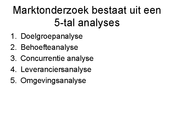 Marktonderzoek bestaat uit een 5 -tal analyses 1. 2. 3. 4. 5. Doelgroepanalyse Behoefteanalyse