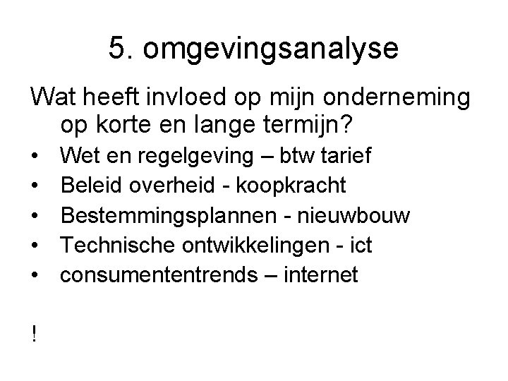 5. omgevingsanalyse Wat heeft invloed op mijn onderneming op korte en lange termijn? •