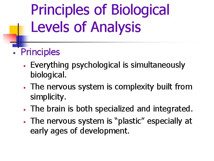 Principles of Biological Levels of Analysis § Principles § § Everything psychological is simultaneously
