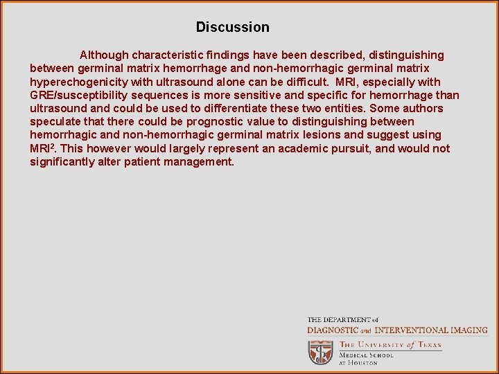 Discussion Although characteristic findings have been described, distinguishing between germinal matrix hemorrhage and non-hemorrhagic
