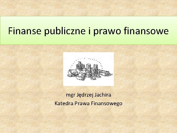 Finanse publiczne i prawo finansowe mgr Jędrzej Jachira Katedra Prawa Finansowego 