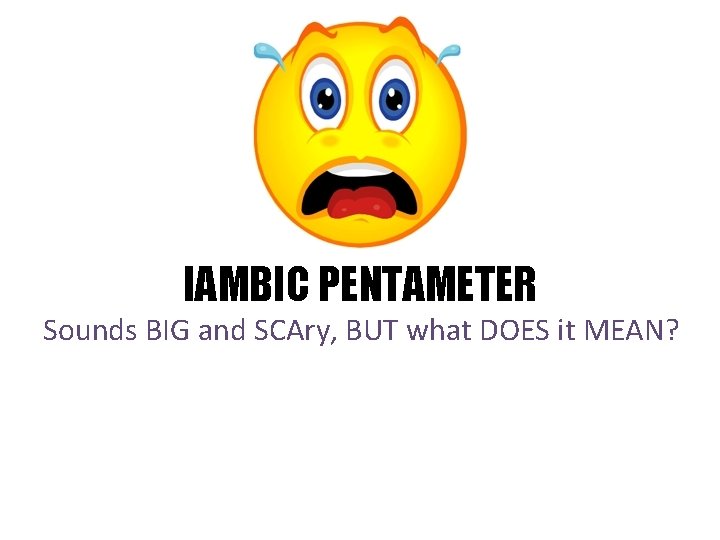 IAMBIC PENTAMETER Sounds BIG and SCAry, BUT what DOES it MEAN? 