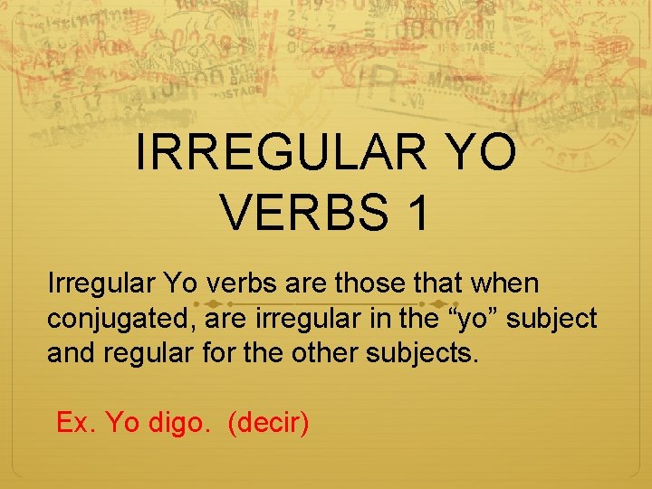 IRREGULAR YO VERBS 1 Irregular Yo verbs are those that when conjugated, are irregular