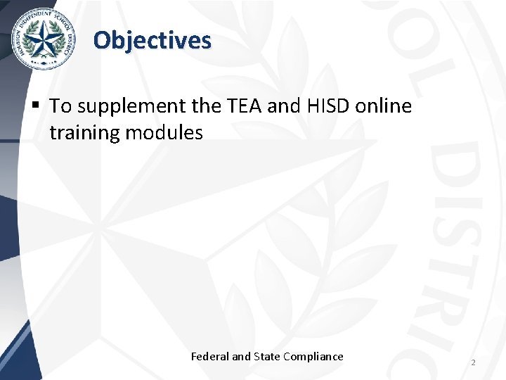 Objectives § To supplement the TEA and HISD online training modules Federal and State