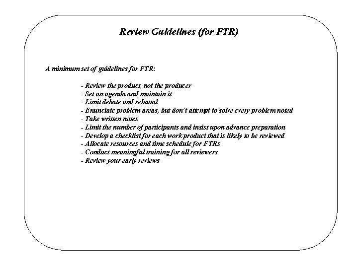 Review Guidelines (for FTR) A minimum set of guidelines for FTR: - Review the