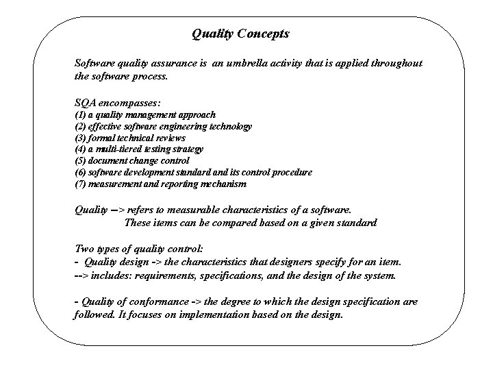 Quality Concepts Software quality assurance is an umbrella activity that is applied throughout the