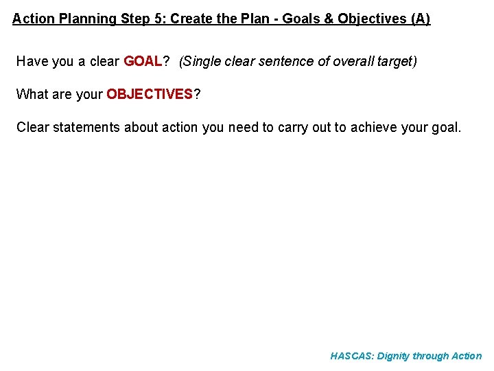 Action Planning Step 5: Create the Plan - Goals & Objectives (A) Have you