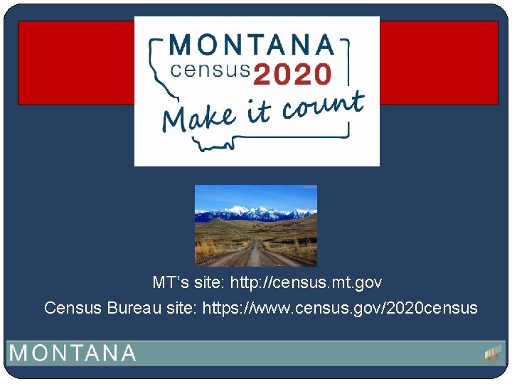 MT’s site: http: //census. mt. gov Census Bureau site: https: //www. census. gov/2020 census