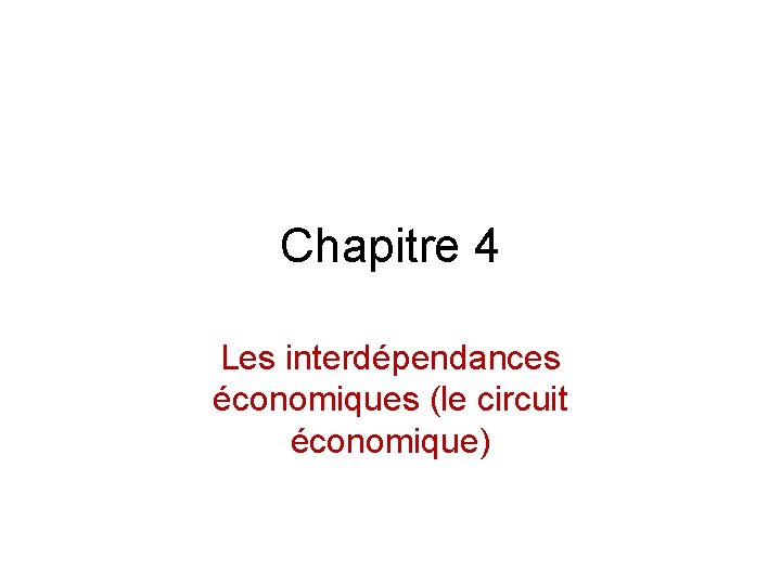 Chapitre 4 Les interdépendances économiques (le circuit économique) Chapitre 4 Les interdépendances économiques (le circuit économique)