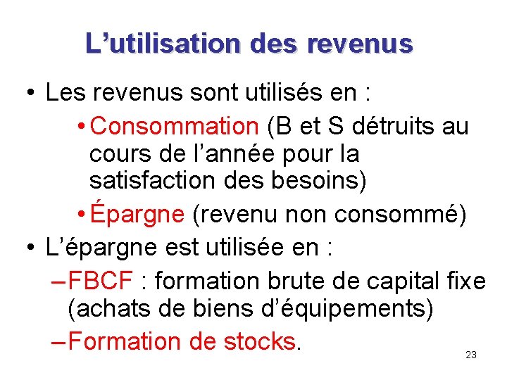 L’utilisation des revenus • Les revenus sont utilisés en : • Consommation (B et L’utilisation des revenus • Les revenus sont utilisés en : • Consommation (B et