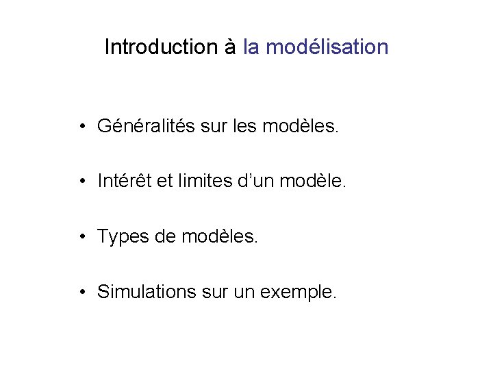 Introduction à la modélisation • Généralités sur les modèles. • Intérêt et limites d’un Introduction à la modélisation • Généralités sur les modèles. • Intérêt et limites d’un