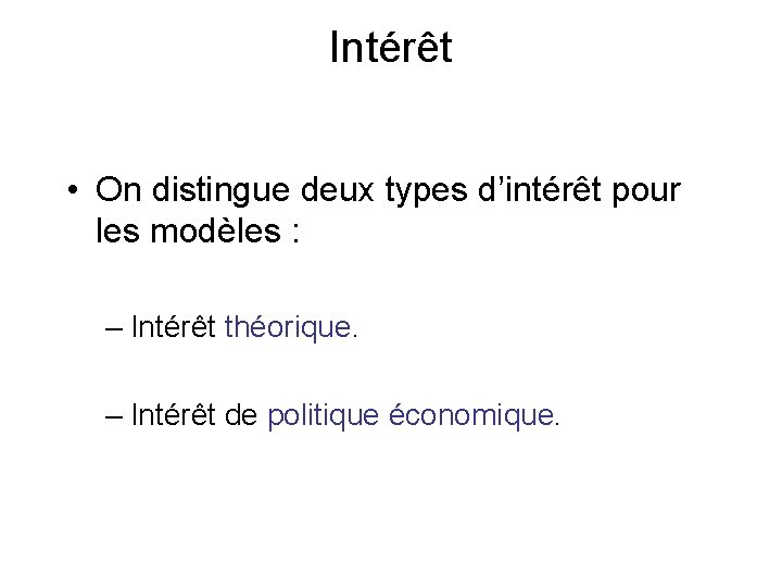 Intérêt • On distingue deux types d’intérêt pour les modèles : – Intérêt théorique. Intérêt • On distingue deux types d’intérêt pour les modèles : – Intérêt théorique.