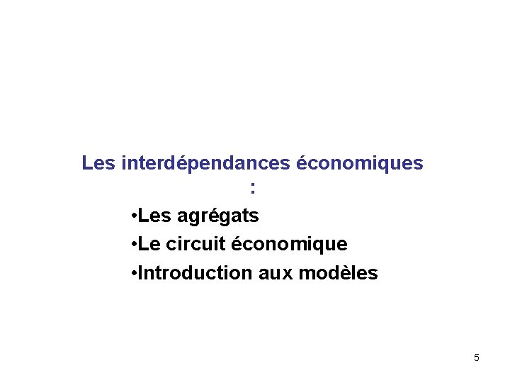 Les interdépendances économiques : • Les agrégats • Le circuit économique • Introduction aux Les interdépendances économiques : • Les agrégats • Le circuit économique • Introduction aux