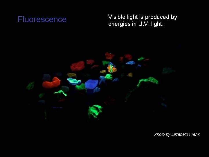 Fluorescence Visible light is produced by energies in U. V. light. Photo by Elizabeth