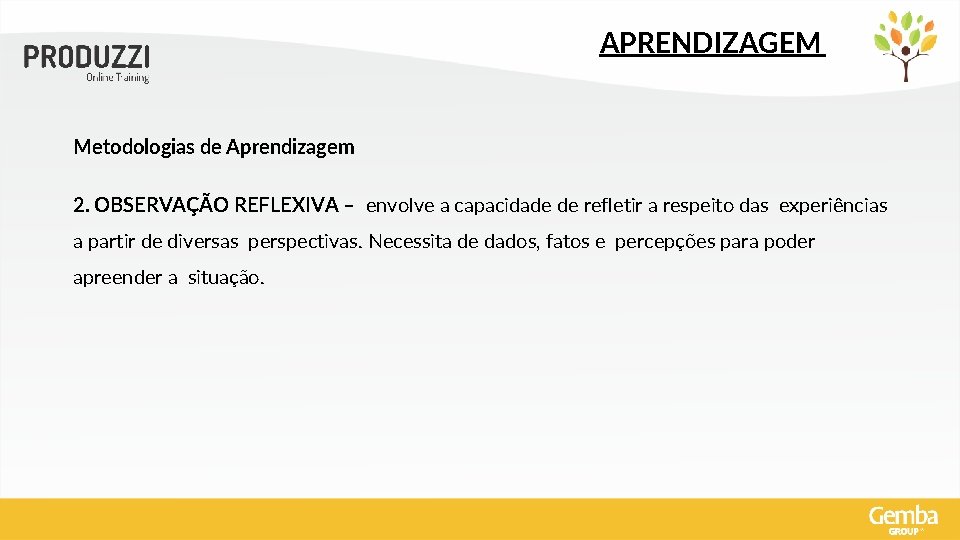 APRENDIZAGEM Metodologias de Aprendizagem 2. OBSERVAÇÃO REFLEXIVA – envolve a capacidade de refletir a