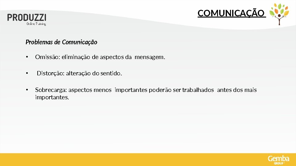 COMUNICAÇÃO Problemas de Comunicação • Omissão: eliminação de aspectos da mensagem. • Distorção: alteração