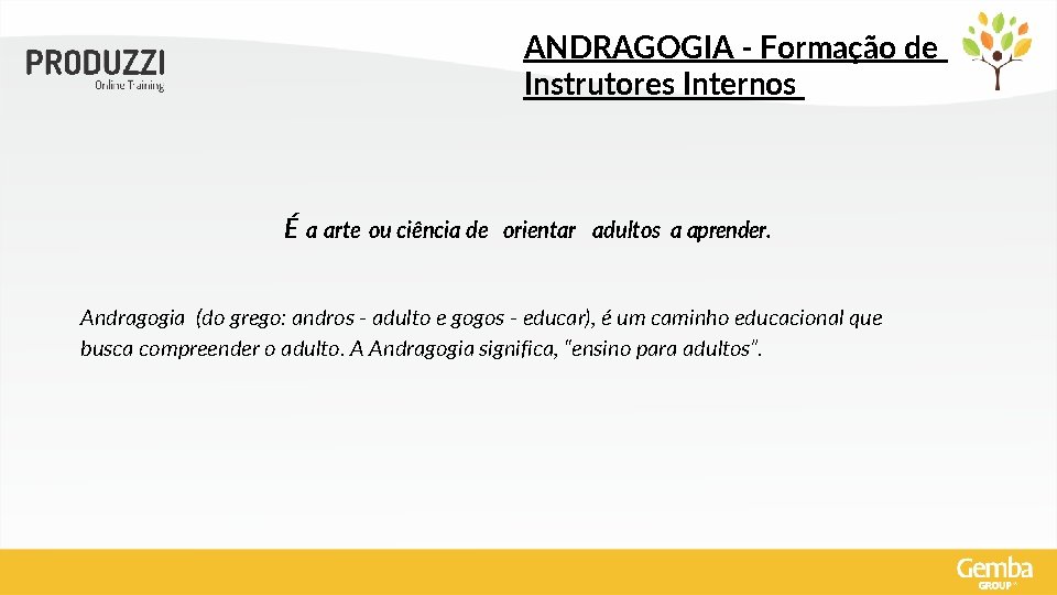 ANDRAGOGIA - Formação de Instrutores Internos É a arte ou ciência de orientar adultos