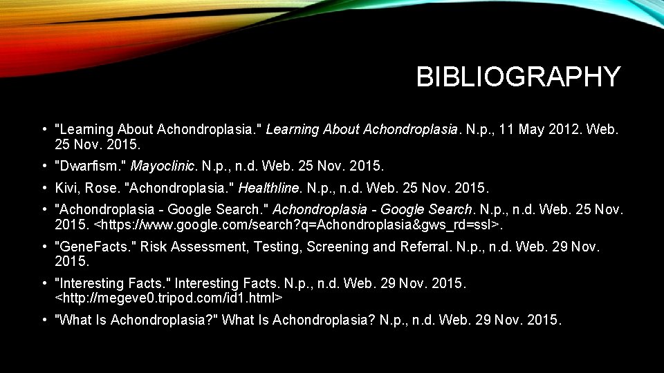 BIBLIOGRAPHY • "Learning About Achondroplasia. " Learning About Achondroplasia. N. p. , 11 May