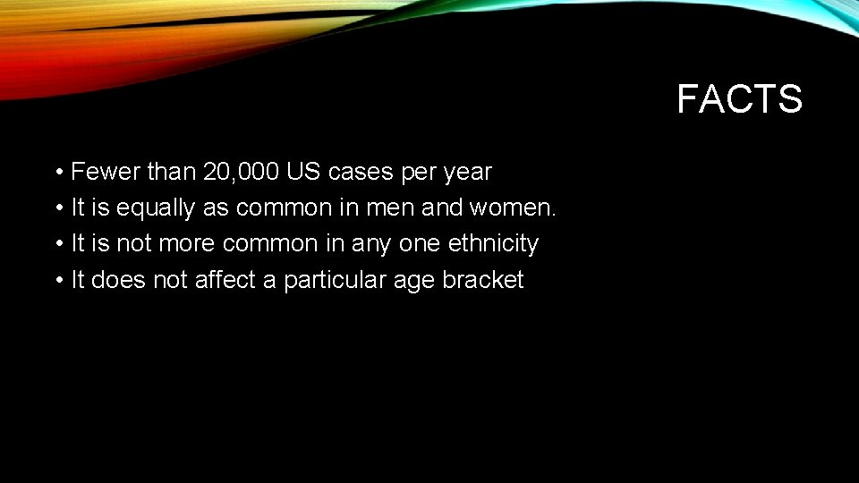 FACTS • Fewer than 20, 000 US cases per year • It is equally