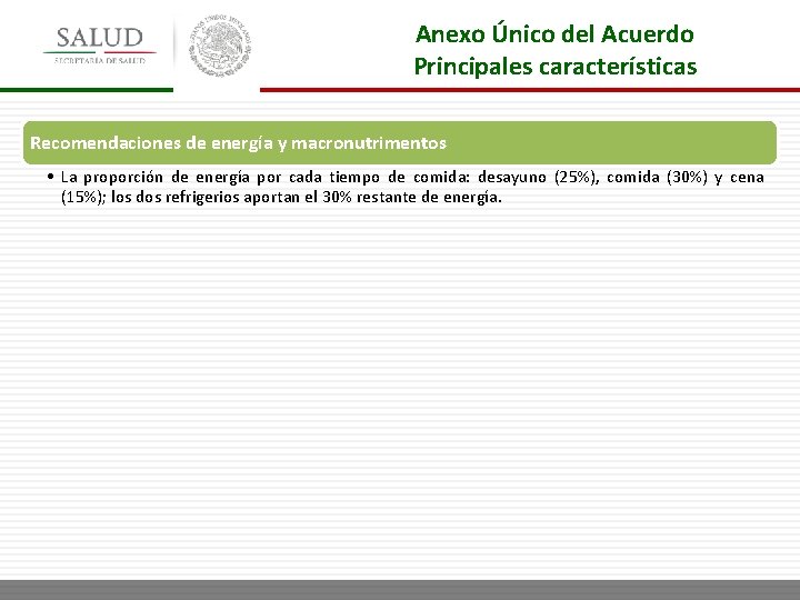 Anexo Único del Acuerdo Principales características Recomendaciones de energía y macronutrimentos • La proporción