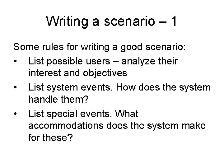 Writing a scenario – 1 Some rules for writing a good scenario: • List