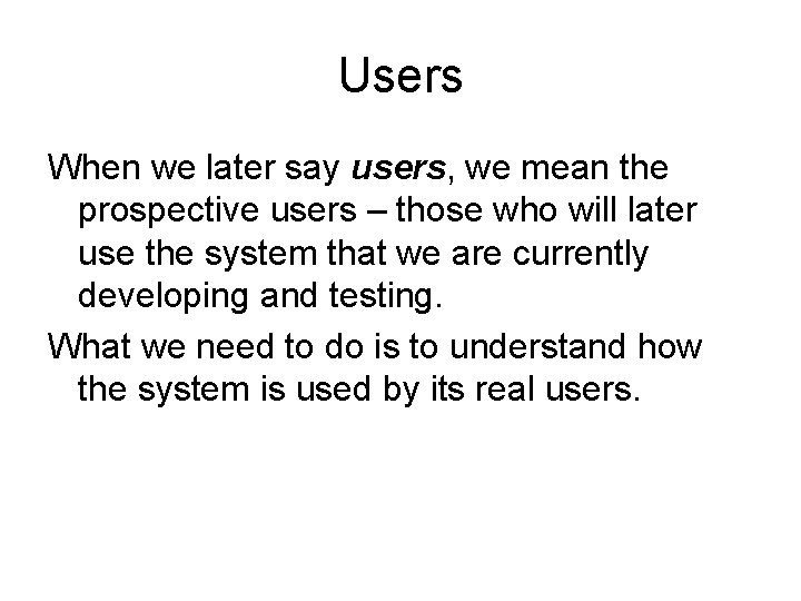 Users When we later say users, we mean the prospective users – those who