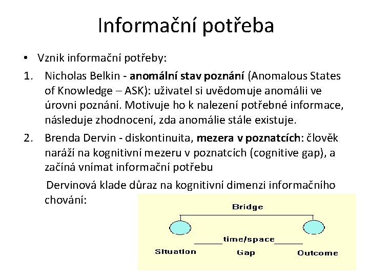 Informační potřeba • Vznik informační potřeby: 1. Nicholas Belkin - anomální stav poznání (Anomalous