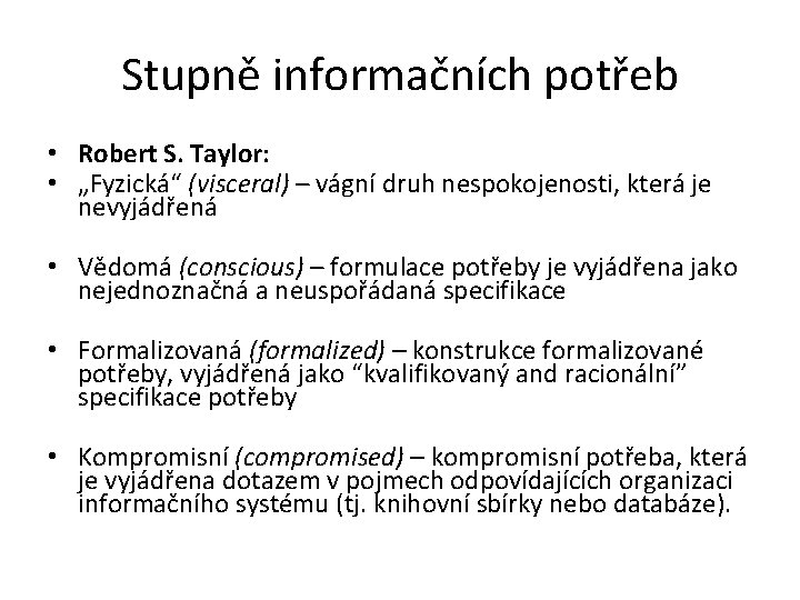 Stupně informačních potřeb • Robert S. Taylor: • „Fyzická“ (visceral) – vágní druh nespokojenosti,