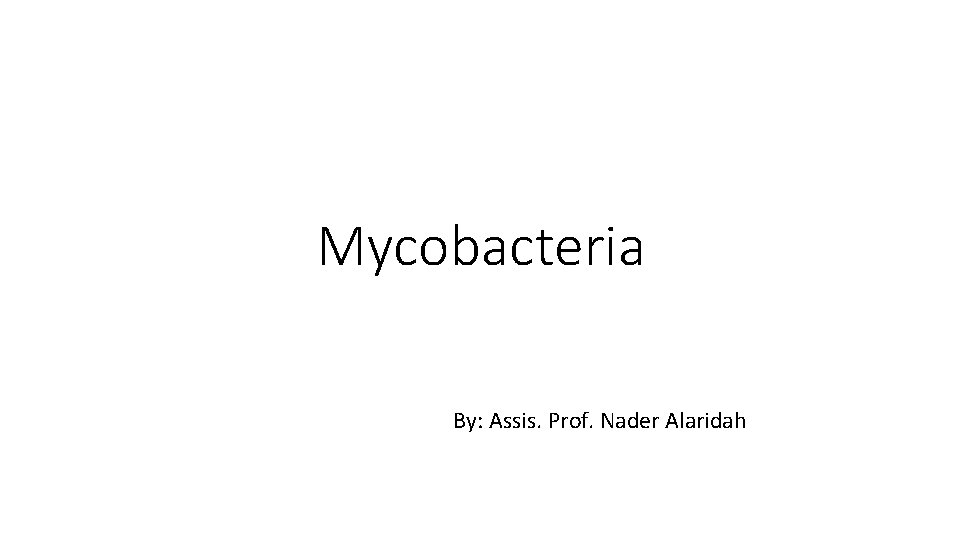Mycobacteria By: Assis. Prof. Nader Alaridah 