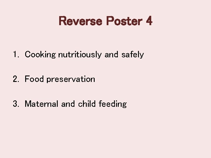 Reverse Poster 4 1. Cooking nutritiously and safely 2. Food preservation 3. Maternal and