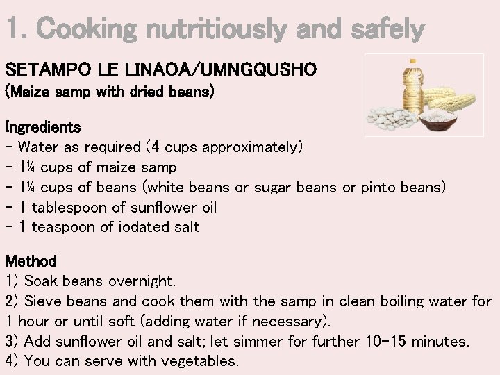 1. Cooking nutritiously and safely SETAMPO LE LINAOA/UMNGQUSHO (Maize samp with dried beans) Ingredients