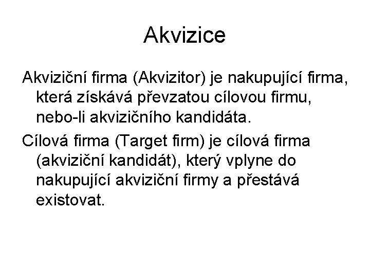 Akvizice Akviziční firma (Akvizitor) je nakupující firma, která získává převzatou cílovou firmu, nebo-li akvizičního