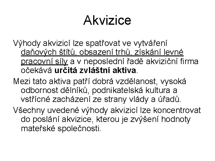 Akvizice Výhody akvizicí lze spatřovat ve vytváření daňových štítů, obsazení trhů, získání levné pracovní