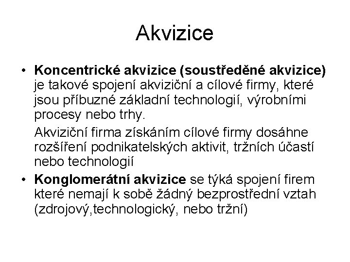 Akvizice • Koncentrické akvizice (soustředěné akvizice) je takové spojení akviziční a cílové firmy, které