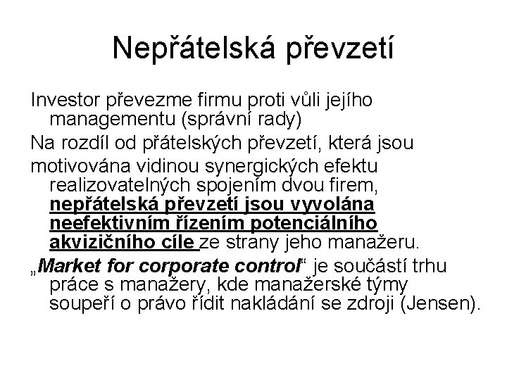 Nepřátelská převzetí Investor převezme firmu proti vůli jejího managementu (správní rady) Na rozdíl od