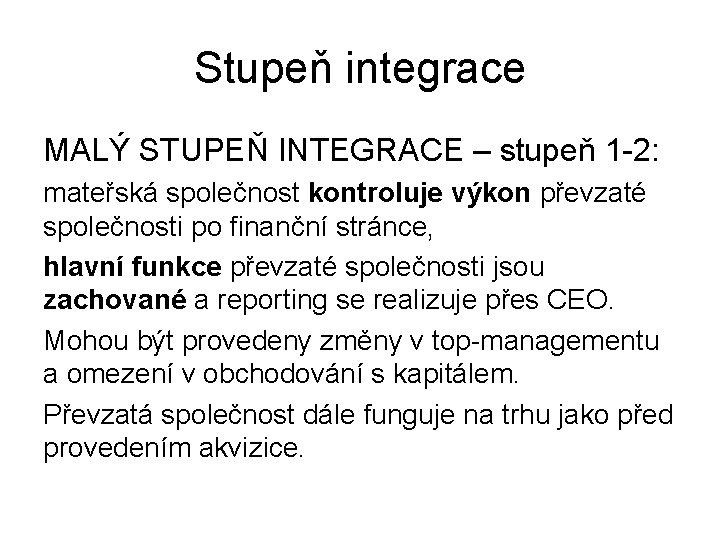 Stupeň integrace MALÝ STUPEŇ INTEGRACE – stupeň 1 -2: mateřská společnost kontroluje výkon převzaté