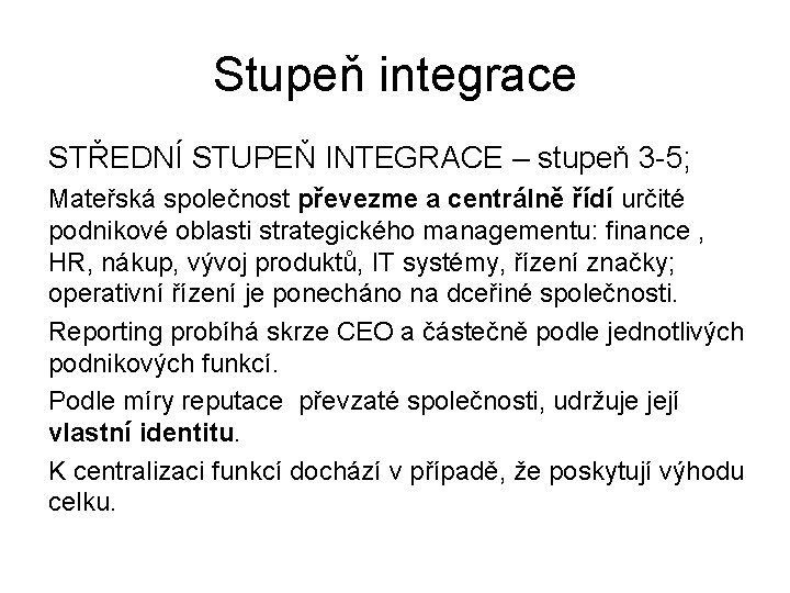 Stupeň integrace STŘEDNÍ STUPEŇ INTEGRACE – stupeň 3 -5; Mateřská společnost převezme a centrálně