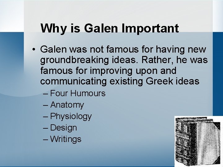 Why is Galen Important • Galen was not famous for having new groundbreaking ideas.