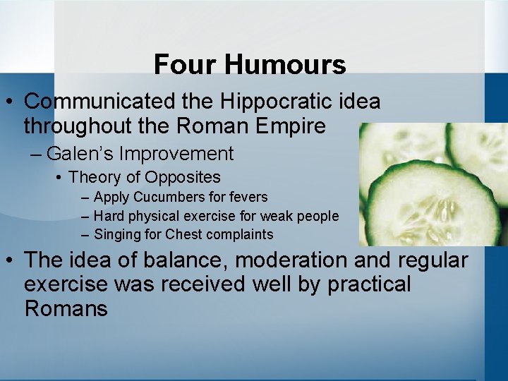 Four Humours • Communicated the Hippocratic idea throughout the Roman Empire – Galen’s Improvement
