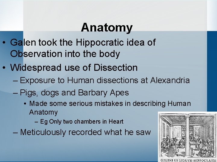 Anatomy • Galen took the Hippocratic idea of Observation into the body • Widespread