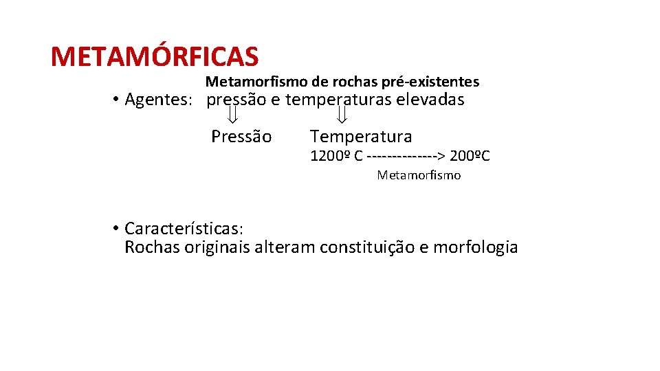 METAMÓRFICAS Metamorfismo de rochas pré-existentes • Agentes: pressão e temperaturas elevadas Pressão Temperatura 1200º