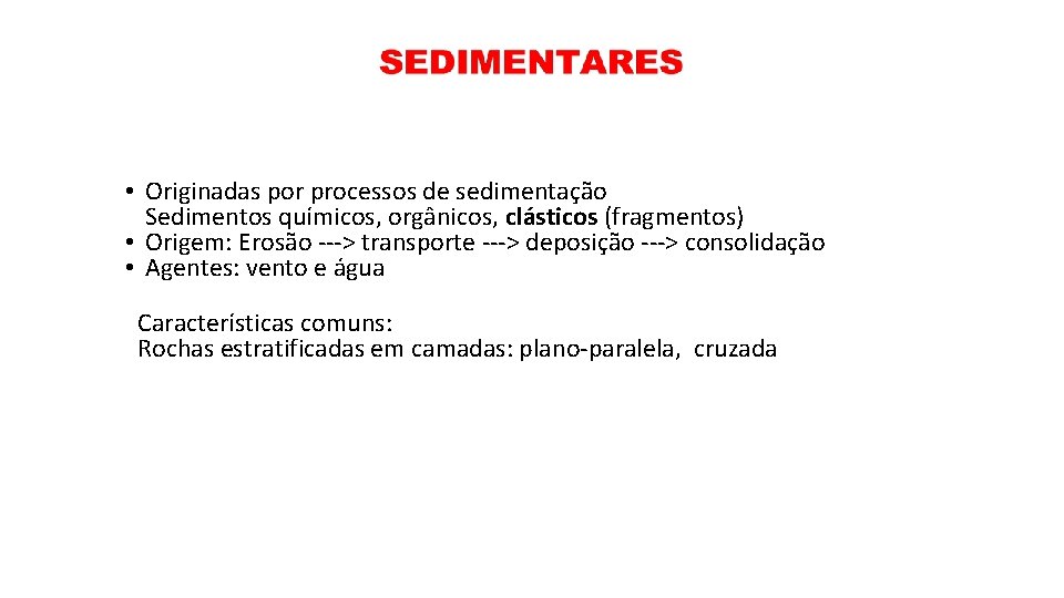  • Originadas por processos de sedimentação Sedimentos químicos, orgânicos, clásticos (fragmentos) • Origem: