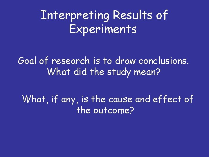 Interpreting Results of Experiments Goal of research is to draw conclusions. What did the