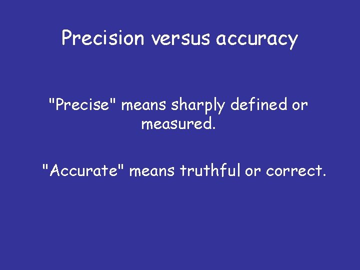 Precision versus accuracy "Precise" means sharply defined or measured. "Accurate" means truthful or correct.