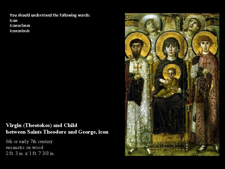 You should understand the following words: Iconoclasm iconostasis Virgin (Theotokos) and Child between Saints