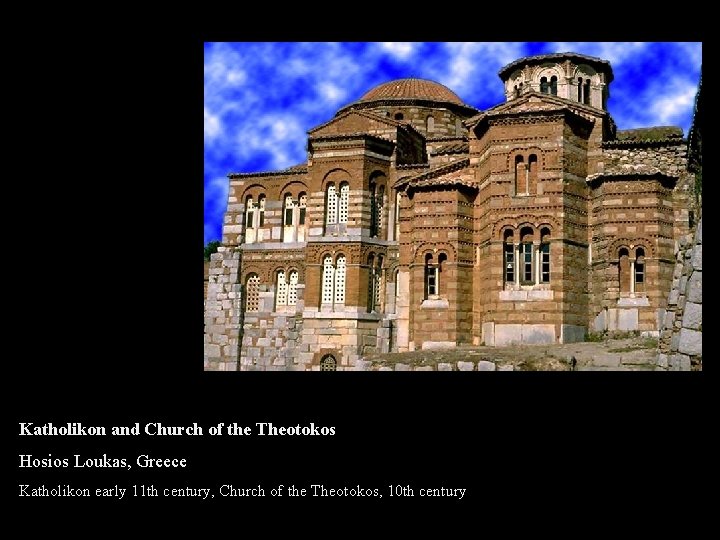 Katholikon and Church of the Theotokos Hosios Loukas, Greece Katholikon early 11 th century,
