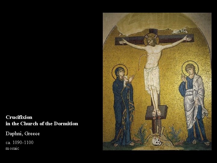 Crucifixion in the Church of the Dormition Daphni, Greece ca. 1090 -1100 mosaic 