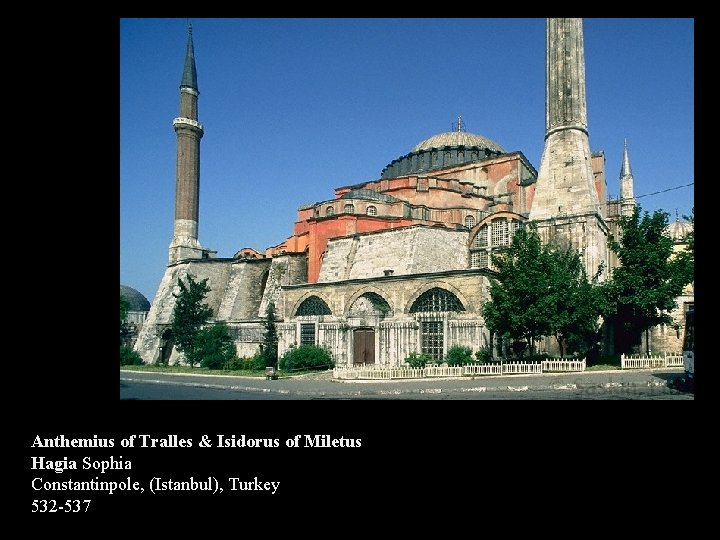 Anthemius of Tralles & Isidorus of Miletus Hagia Sophia Constantinpole, (Istanbul), Turkey 532 -537
